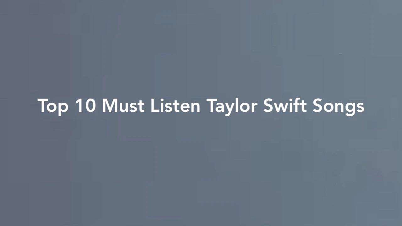 Top 10 Must Listen Taylor Swift Songs