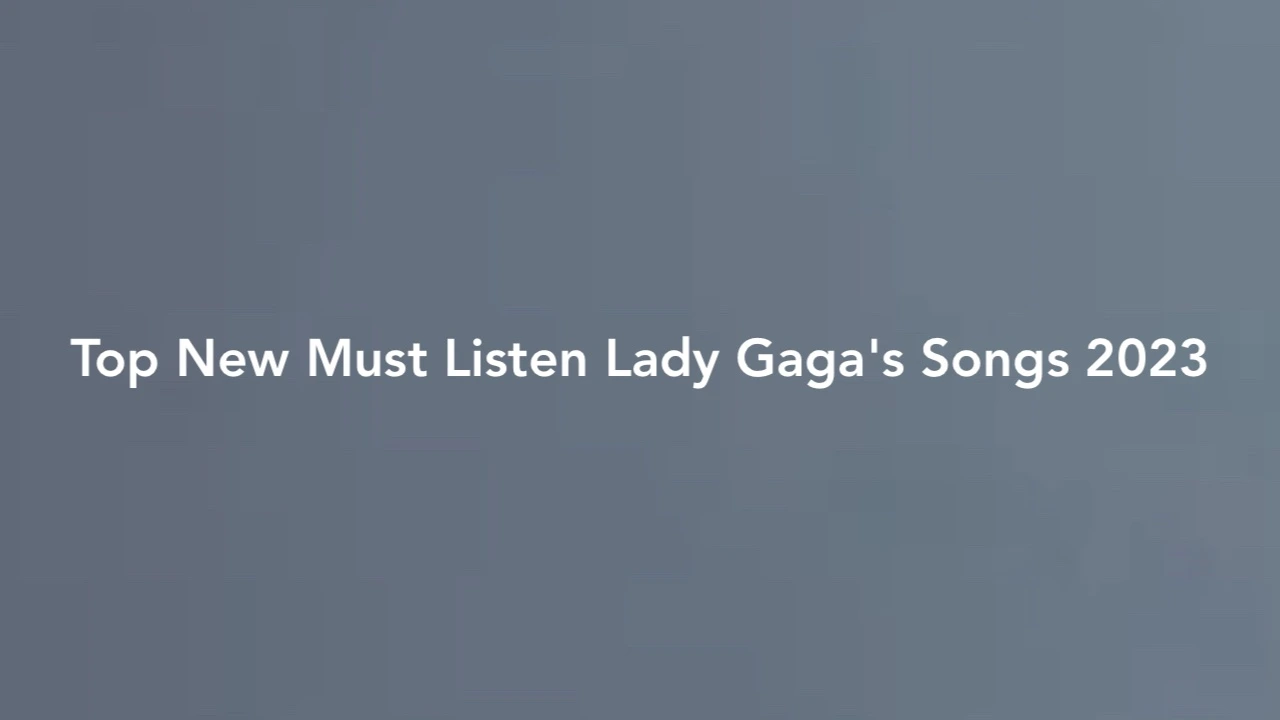 Top New Must Listen Lady Gaga Songs 2023